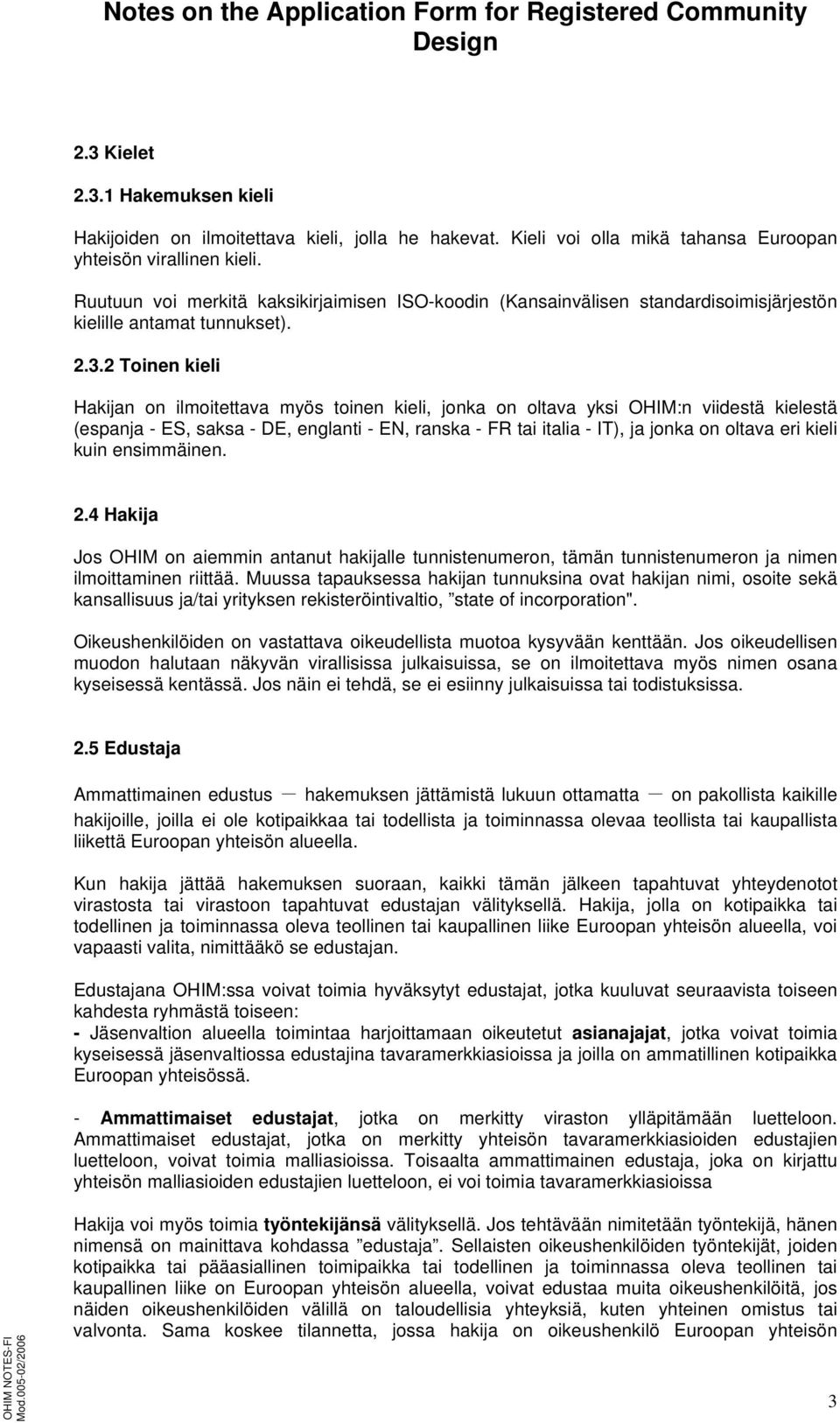 2 Toinen kieli Hakijan on ilmoitettava myös toinen kieli, jonka on oltava yksi OHIM:n viidestä kielestä (espanja - ES, saksa - DE, englanti - EN, ranska - FR tai italia - IT), ja jonka on oltava eri