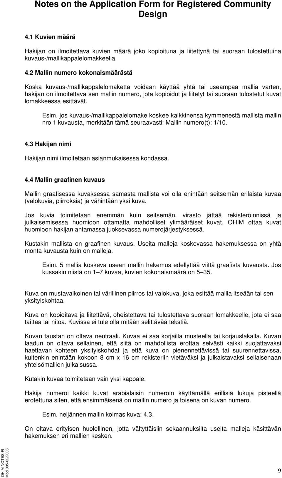 tulostetut kuvat lomakkeessa esittävät. Esim. jos kuvaus-/mallikappalelomake koskee kaikkinensa kymmenestä mallista mallin nro 1 kuvausta, merkitään tämä seuraavasti: Mallin numero(t): 1/10. 4.