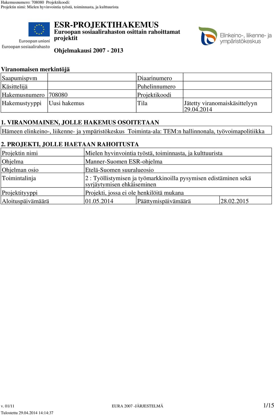 VIRANOMAINEN, JOLLE HAKEMUS OSOITETAAN Hämeen elinkeino-, liikenne- ja ympäristökeskus Toiminta-ala: TEM:n hallinnonala, työvoimapolitiikka 2.