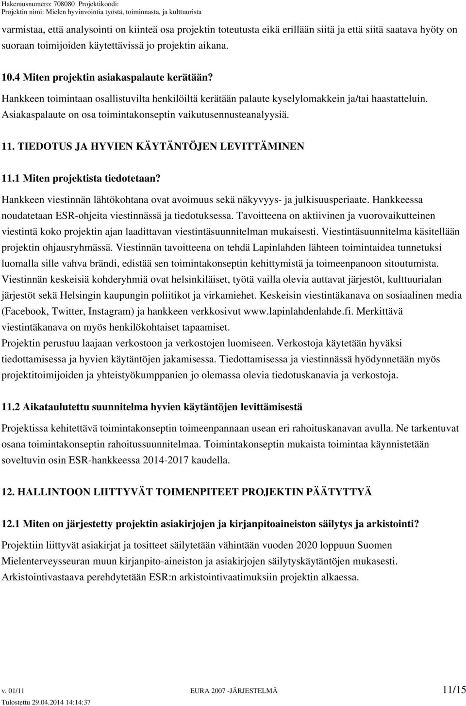 Asiakaspalaute on osa toimintakonseptin vaikutusennusteanalyysiä. 11. TIEDOTUS JA HYVIEN KÄYTÄNTÖJEN LEVITTÄMINEN 11.1 Miten projektista tiedotetaan?