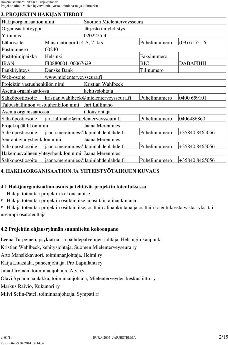 fi Projektin vastuuhenkilön nimi Kristian Wahlbeck Asema organisaatiossa kehitysjohtaja Sähköpostiosoite kristian.wahlbeck@mielenterveysseura.