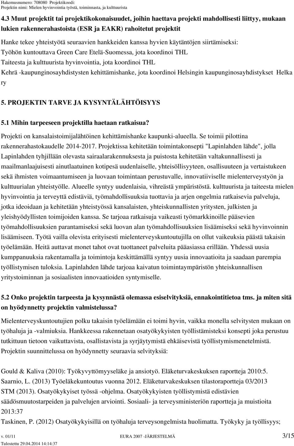 -kaupunginosayhdistysten kehittämishanke, jota koordinoi Helsingin kaupunginosayhdistykset Helka ry 5. PROJEKTIN TARVE JA KYSYNTÄLÄHTÖISYYS 5.1 Mihin tarpeeseen projektilla haetaan ratkaisua?