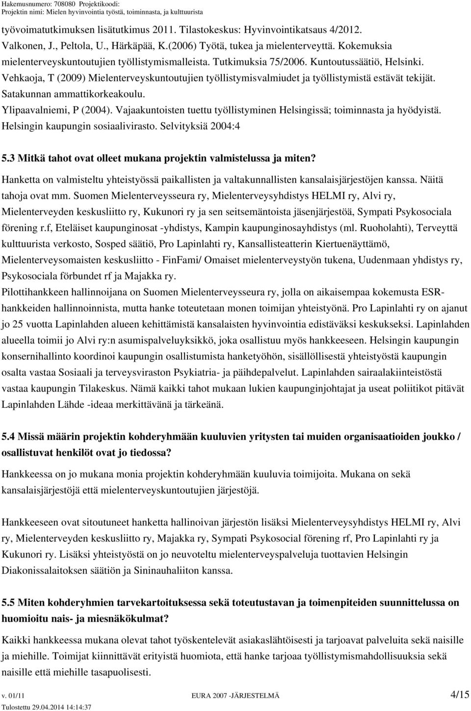 Vehkaoja, T (2009) Mielenterveyskuntoutujien työllistymisvalmiudet ja työllistymistä estävät tekijät. Satakunnan ammattikorkeakoulu. Ylipaavalniemi, P (2004).