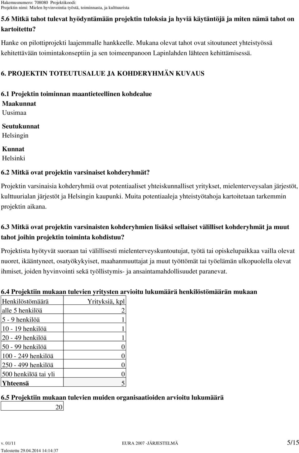 1 Projektin toiminnan maantieteellinen kohdealue Maakunnat Uusimaa Seutukunnat Helsingin Kunnat Helsinki 6.2 Mitkä ovat projektin varsinaiset kohderyhmät?