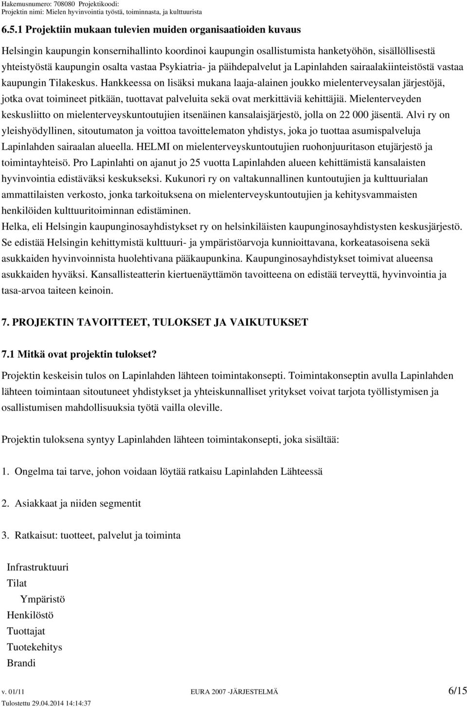 Hankkeessa on lisäksi mukana laaja-alainen joukko mielenterveysalan järjestöjä, jotka ovat toimineet pitkään, tuottavat palveluita sekä ovat merkittäviä kehittäjiä.