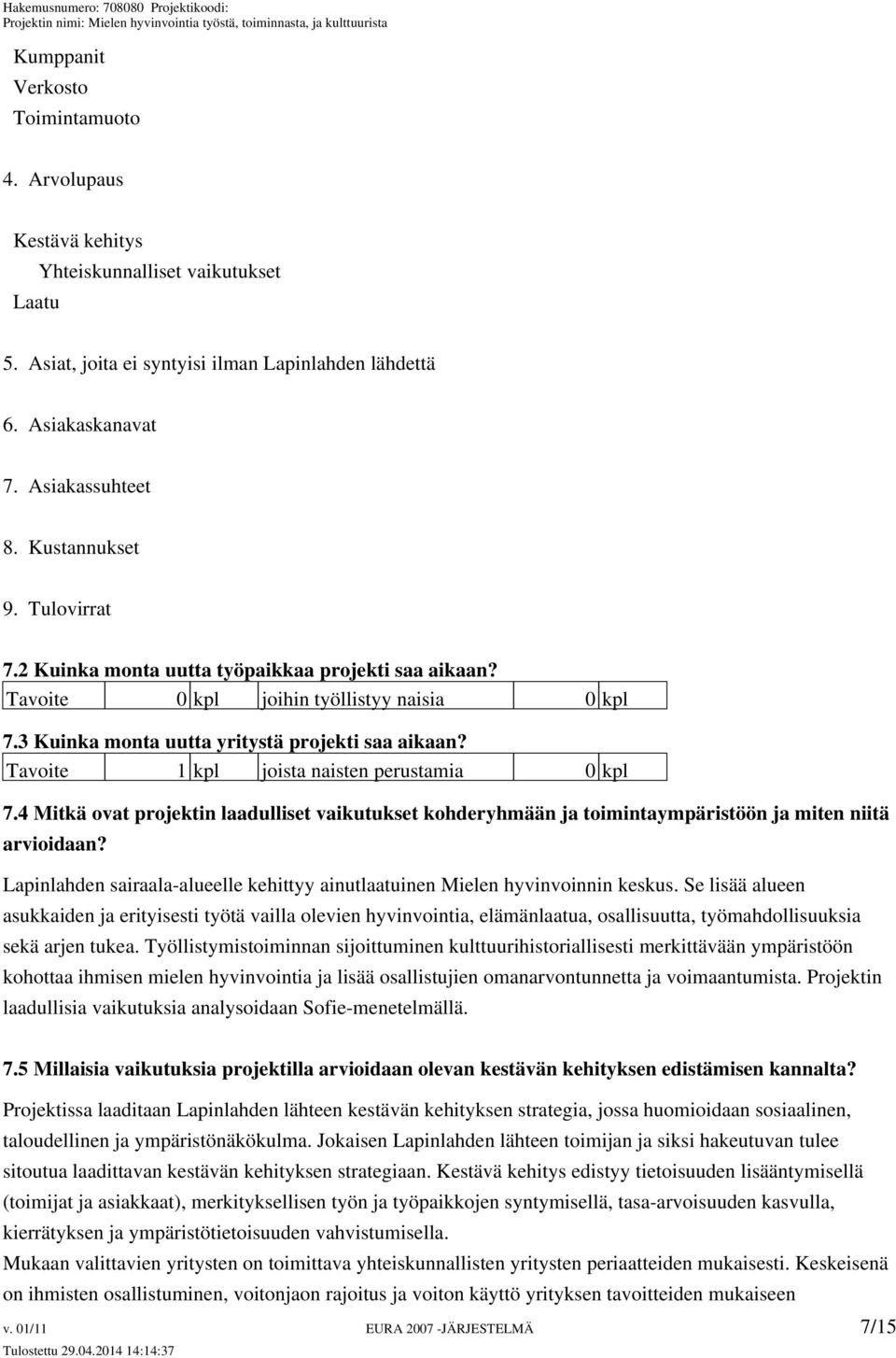 Tavoite 1 kpl joista naisten perustamia 0 kpl 7.4 Mitkä ovat projektin laadulliset vaikutukset kohderyhmään ja toimintaympäristöön ja miten niitä arvioidaan?