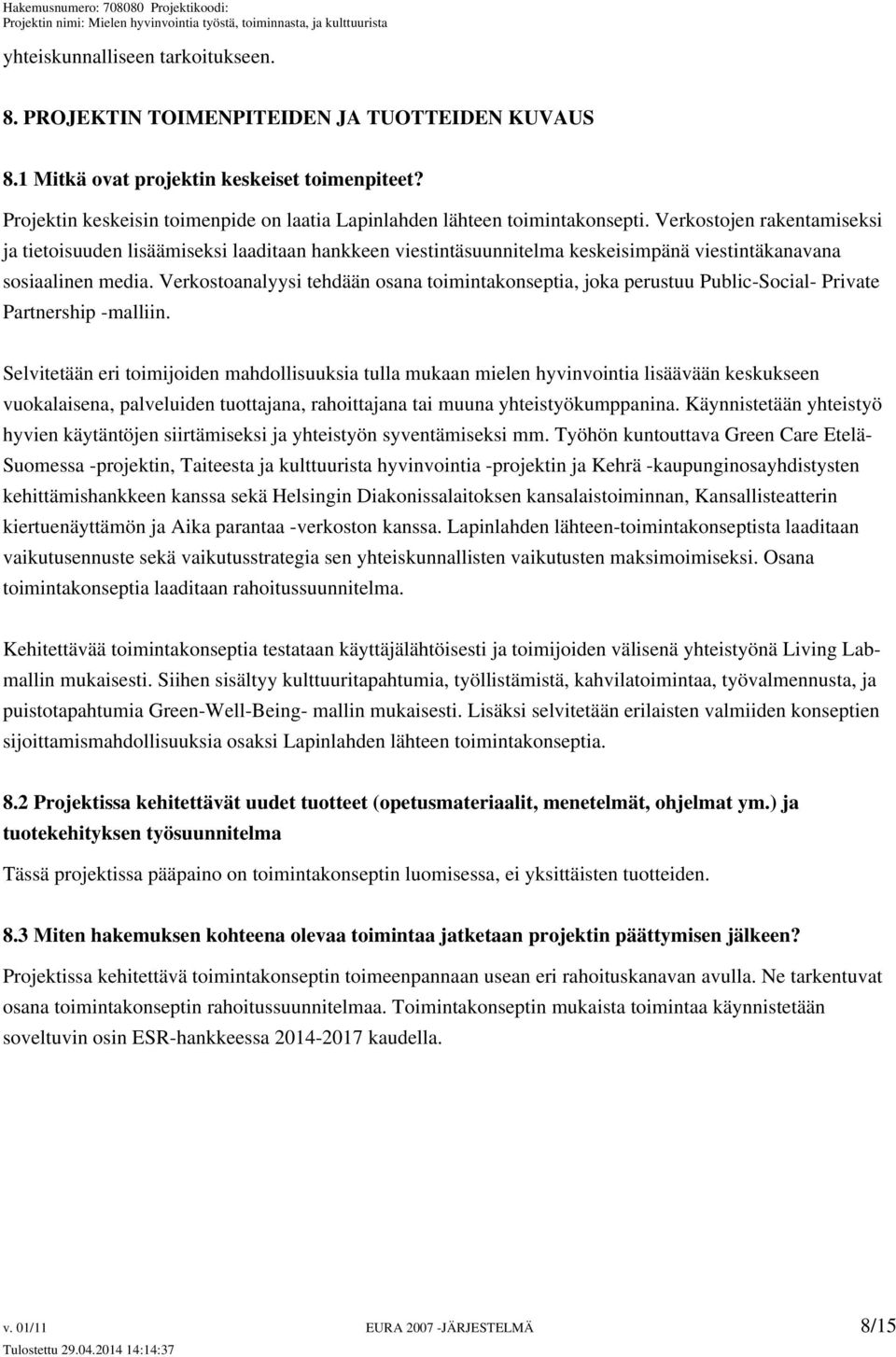 Verkostojen rakentamiseksi ja tietoisuuden lisäämiseksi laaditaan hankkeen viestintäsuunnitelma keskeisimpänä viestintäkanavana sosiaalinen media.