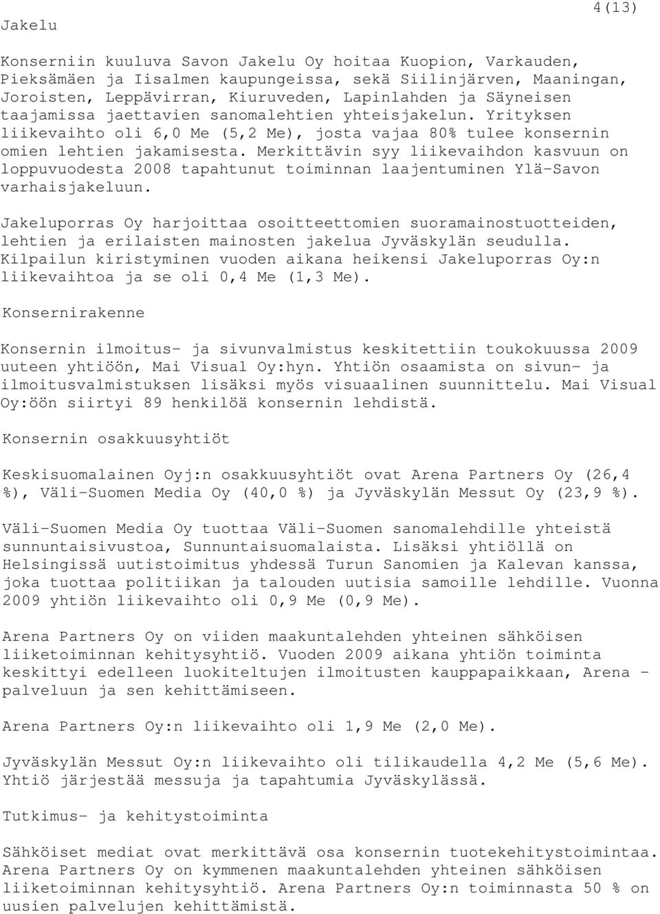 Merkittävin syy liikevaihdon kasvuun on loppuvuodesta 2008 tapahtunut toiminnan laajentuminen Ylä-Savon varhaisjakeluun.