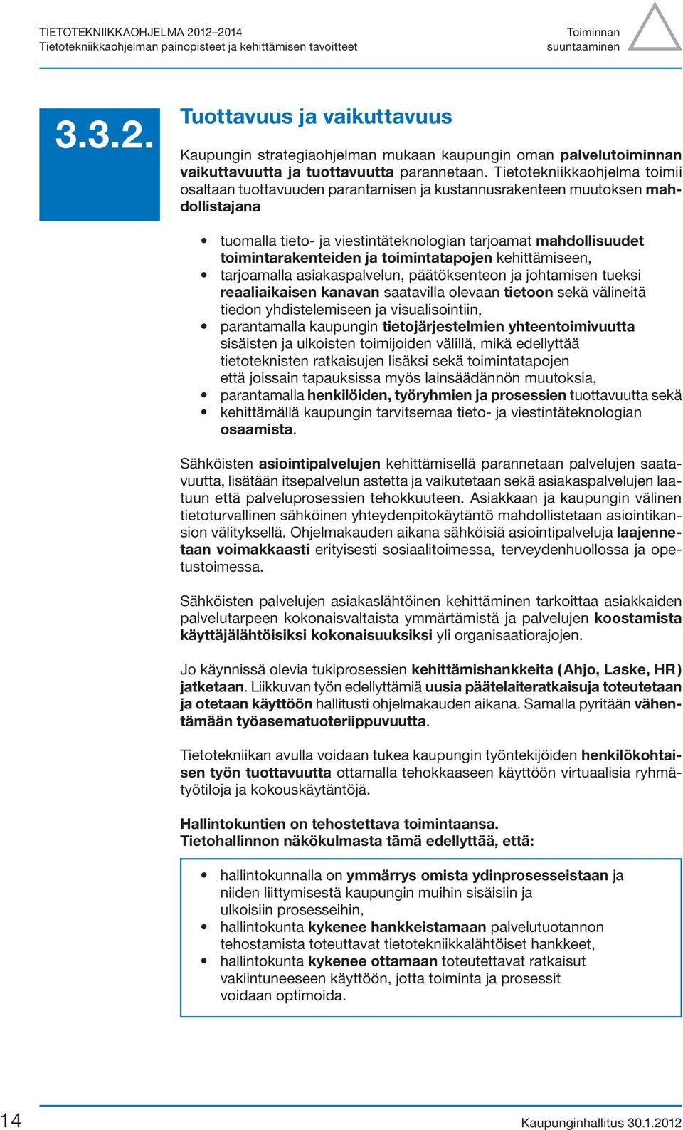 Tietotekniikkaohjelma toimii osaltaan tuottavuuden parantamisen ja kustannusrakenteen muutoksen mahdollistajana tuomalla tieto- ja viestintäteknologian tarjoamat mahdollisuudet toimintarakenteiden ja