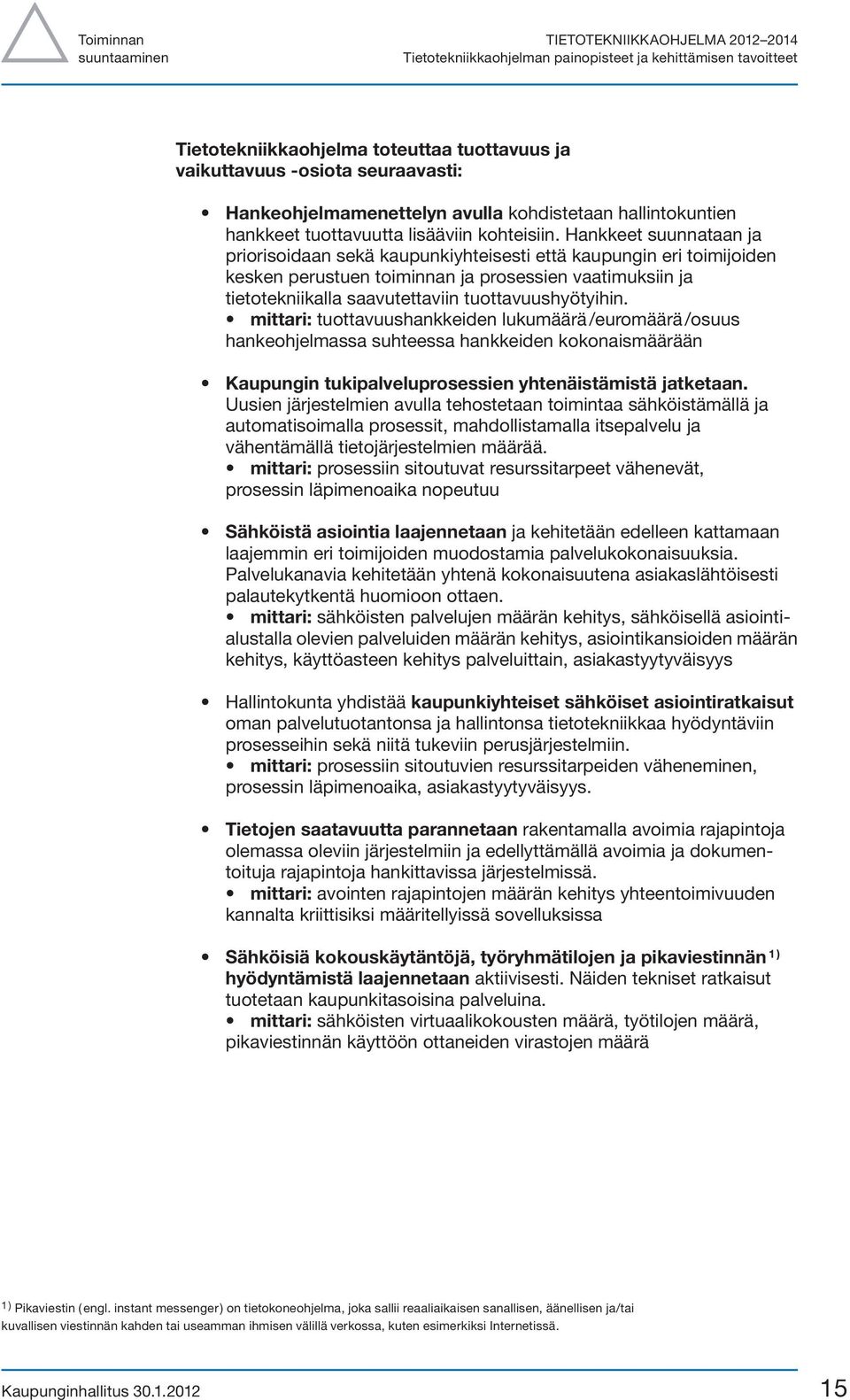 Hankkeet suunnataan ja priorisoidaan sekä kaupunkiyhteisesti että kaupungin eri toimijoiden kesken perustuen toiminnan ja prosessien vaatimuksiin ja tietotekniikalla saavutettaviin