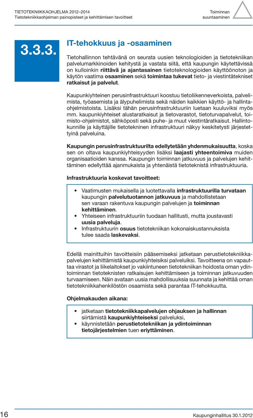 riittävä ja ajantasainen tietoteknologioiden käyttöönoton ja käytön vaatima osaaminen sekä toimintaa tukevat tieto- ja viestintätekniset ratkaisut ja palvelut.