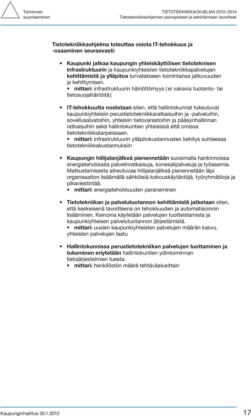 mittari: infrastruktuurin häiriöttömyys ( ei vakavia tuotanto- tai tietosuojahäiriöitä ) IT-tehokkuutta nostetaan siten, että hallintokunnat tukeutuvat kaupunkiyhteisiin