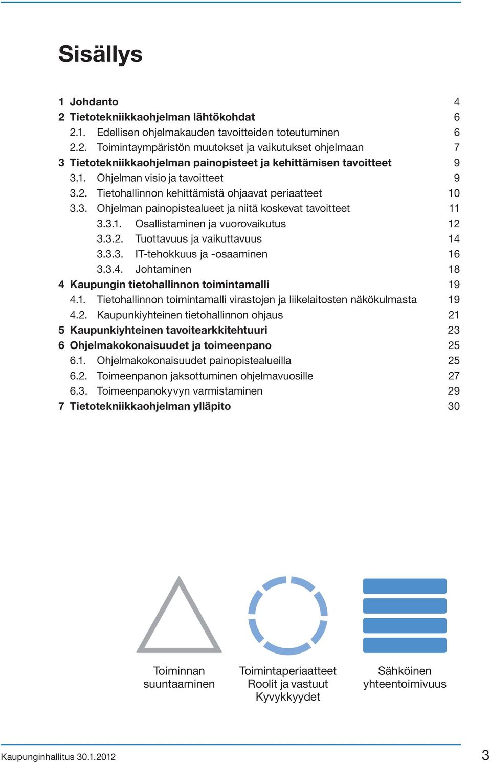 3.3. IT-tehokkuus ja -osaaminen 16 3.3.4. Johtaminen 18 4 Kaupungin tietohallinnon toimintamalli 19 4.1. Tietohallinnon toimintamalli virastojen ja liikelaitosten näkökulmasta 19 4.2.