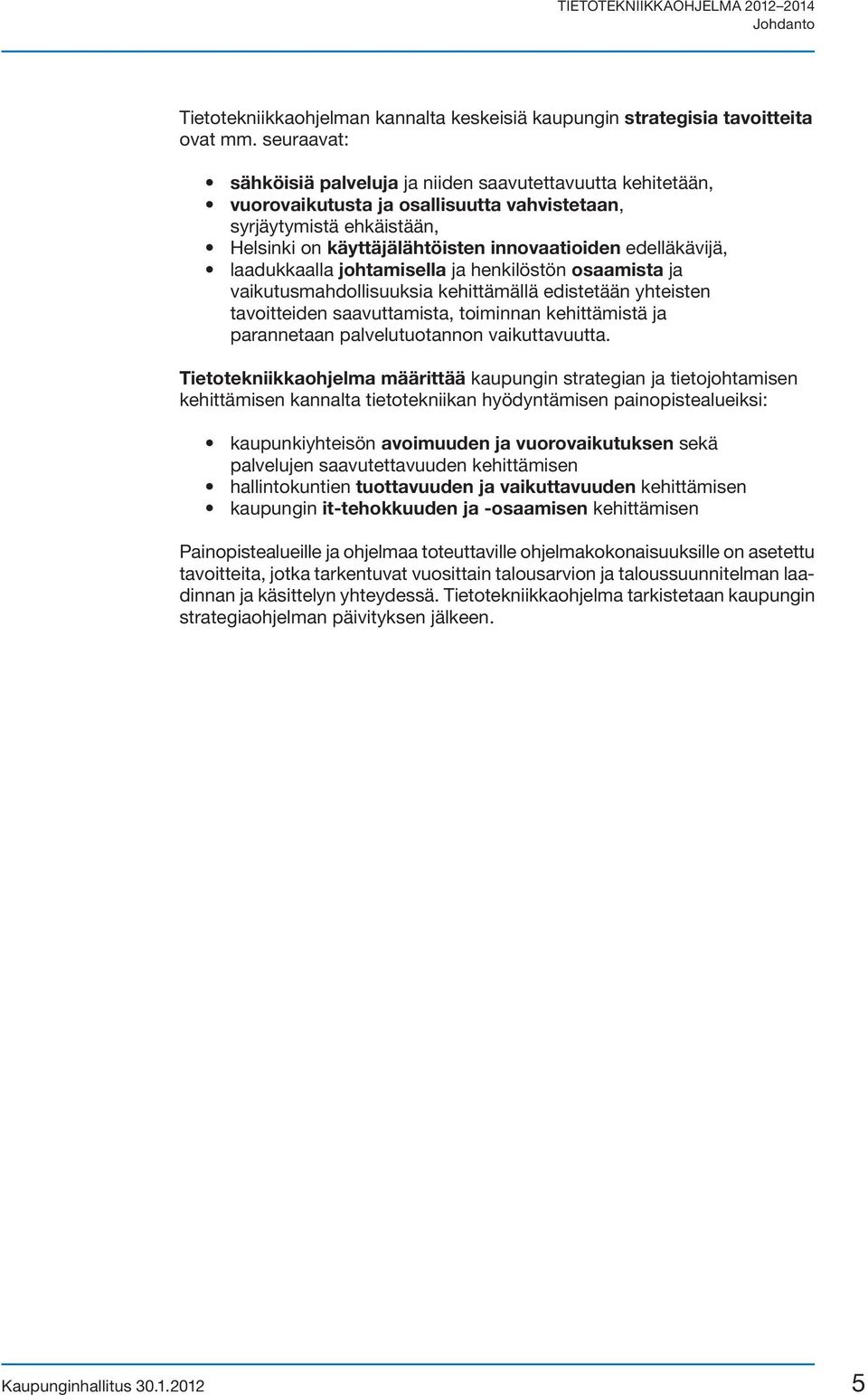 edelläkävijä, laadukkaalla johtamisella ja henkilöstön osaamista ja vaikutusmahdollisuuksia kehittämällä edistetään yhteisten tavoitteiden saavuttamista, toiminnan kehittämistä ja parannetaan