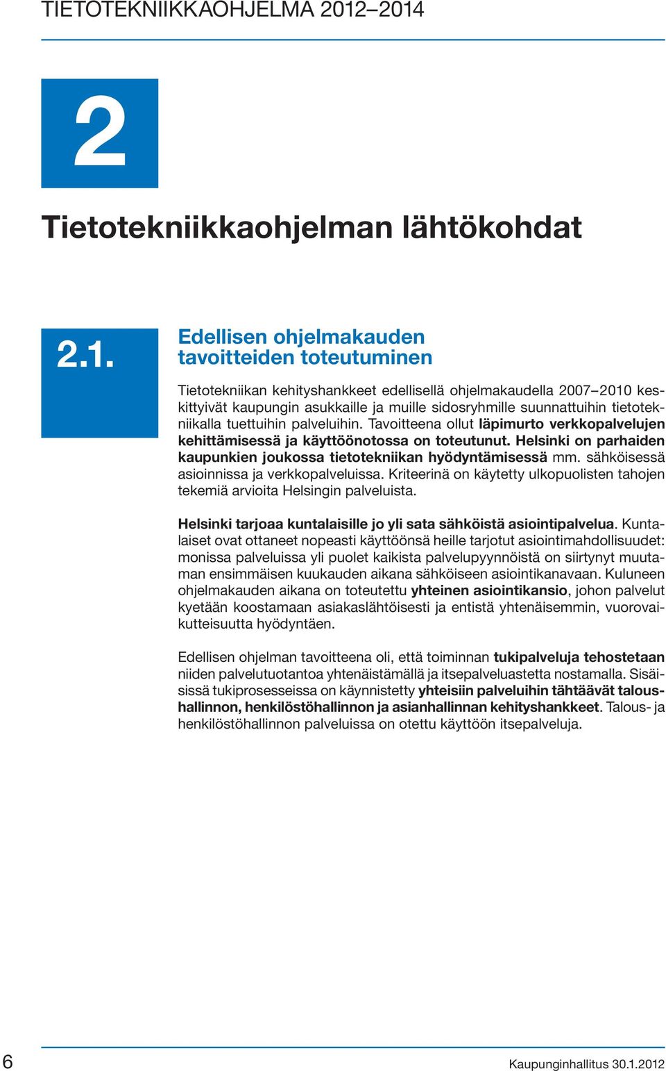tietotekniikalla tuettuihin palveluihin. Tavoitteena ollut läpimurto verkkopalvelujen kehittämisessä ja käyttöönotossa on toteutunut.