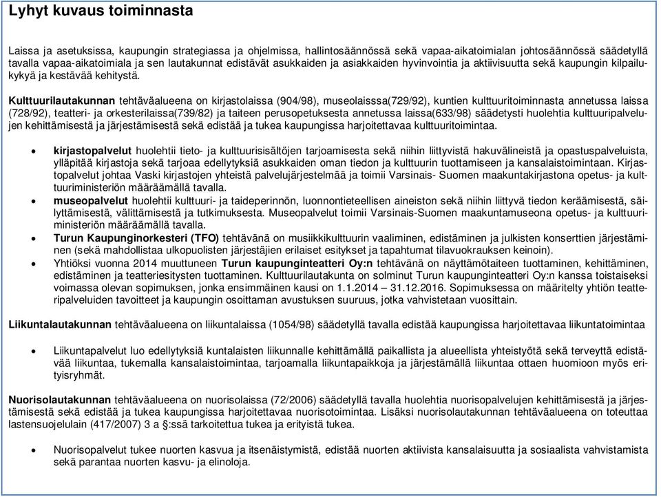 Kulttuurilautakunnan tehtäväalueena on kirjastolaissa (904/98), museolaisssa(729/92), kuntien kulttuuritoiminnasta annetussa laissa (728/92), teatteri- ja orkesterilaissa(739/82) ja taiteen