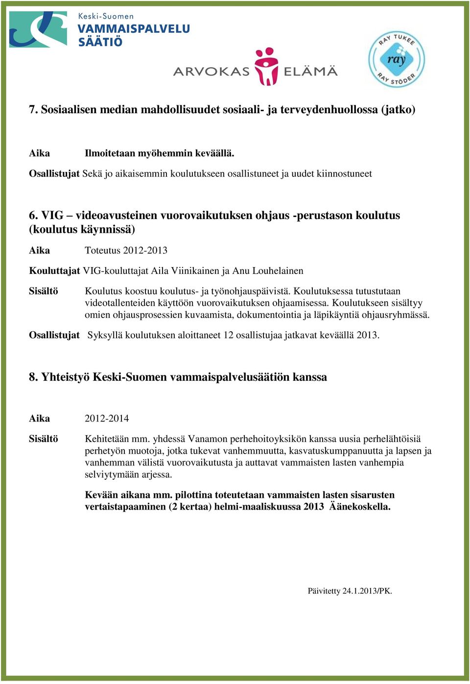 koulutus- ja työnohjauspäivistä. Koulutuksessa tutustutaan videotallenteiden käyttöön vuorovaikutuksen ohjaamisessa.