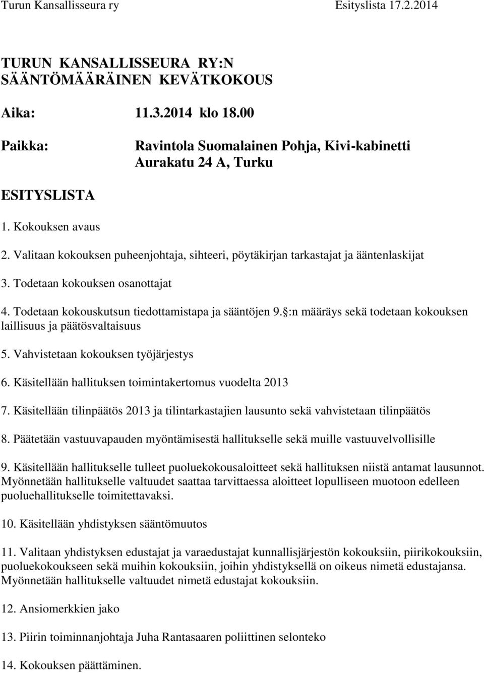 Todetaan kokouksen osanottajat 4. Todetaan kokouskutsun tiedottamistapa ja sääntöjen 9. :n määräys sekä todetaan kokouksen laillisuus ja päätösvaltaisuus 5. Vahvistetaan kokouksen työjärjestys 6.