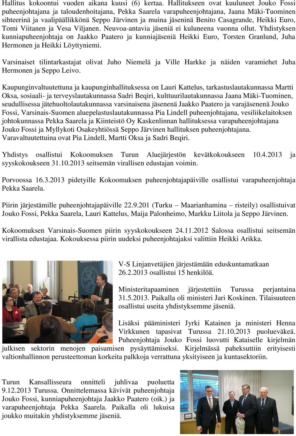 Benito Casagrande, Heikki Euro, Tomi Viitanen ja Vesa Viljanen. Neuvoa-antavia jäseniä ei kuluneena vuonna ollut.