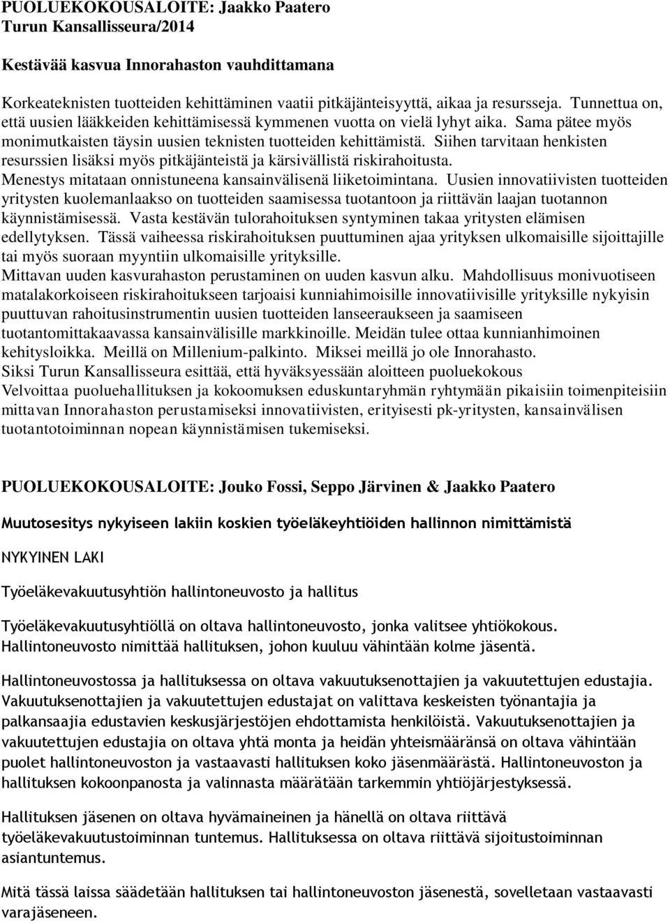 Siihen tarvitaan henkisten resurssien lisäksi myös pitkäjänteistä ja kärsivällistä riskirahoitusta. Menestys mitataan onnistuneena kansainvälisenä liiketoimintana.