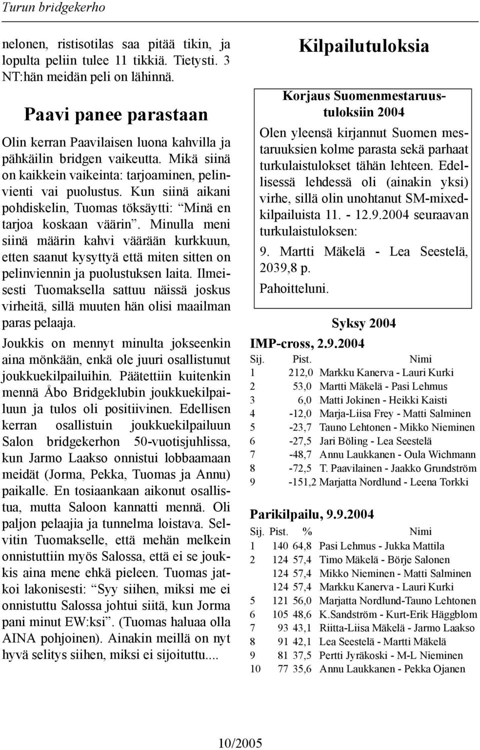 Kun siinä aikani pohdiskelin, Tuomas töksäytti: Minä en tarjoa koskaan väärin.