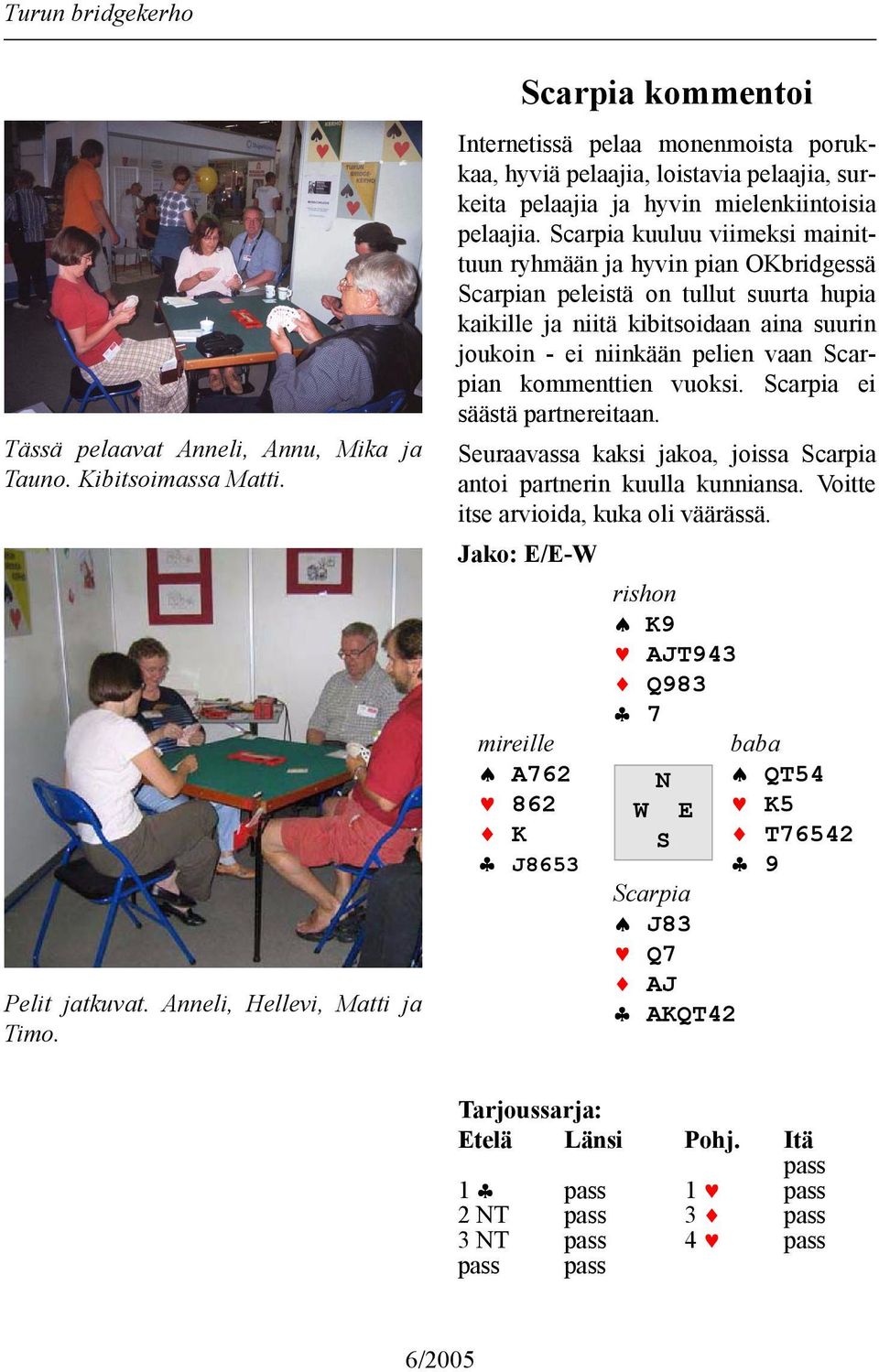 Scarpia kuuluu viimeksi mainittuun ryhmään ja hyvin pian OKbridgessä Scarpian peleistä on tullut suurta hupia kaikille ja niitä kibitsoidaan aina suurin joukoin - ei niinkään pelien vaan Scarpian