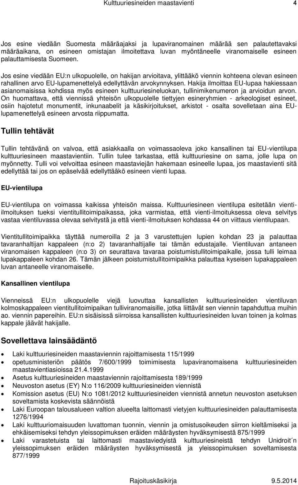 Hakija ilmoittaa EU-lupaa hakiessaan asianomaisissa kohdissa myös esineen kulttuuriesineluokan, tullinimikenumeron ja arvioidun arvon.