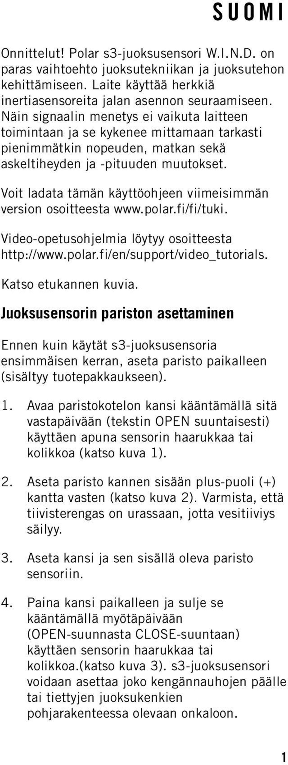 Voit ladata tämän käyttöohjeen viimeisimmän version osoitteesta www.polar.fi/fi/tuki. Video-opetusohjelmia löytyy osoitteesta http://www.polar.fi/en/support/video_tutorials. Katso etukannen kuvia.