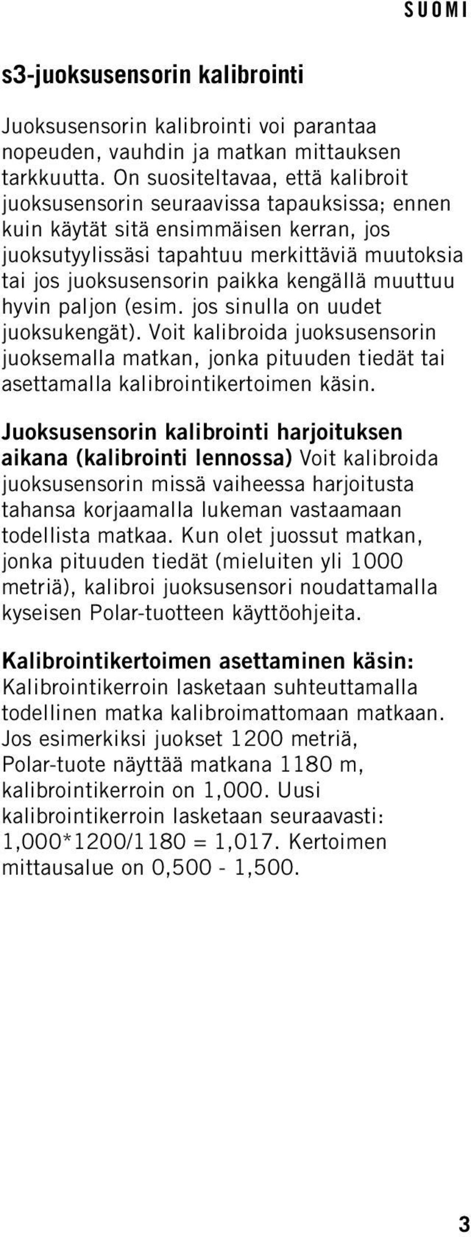 kengällä muuttuu hyvin paljon (esim. jos sinulla on uudet juoksukengät). Voit kalibroida juoksusensorin juoksemalla matkan, jonka pituuden tiedät tai asettamalla kalibrointikertoimen käsin.