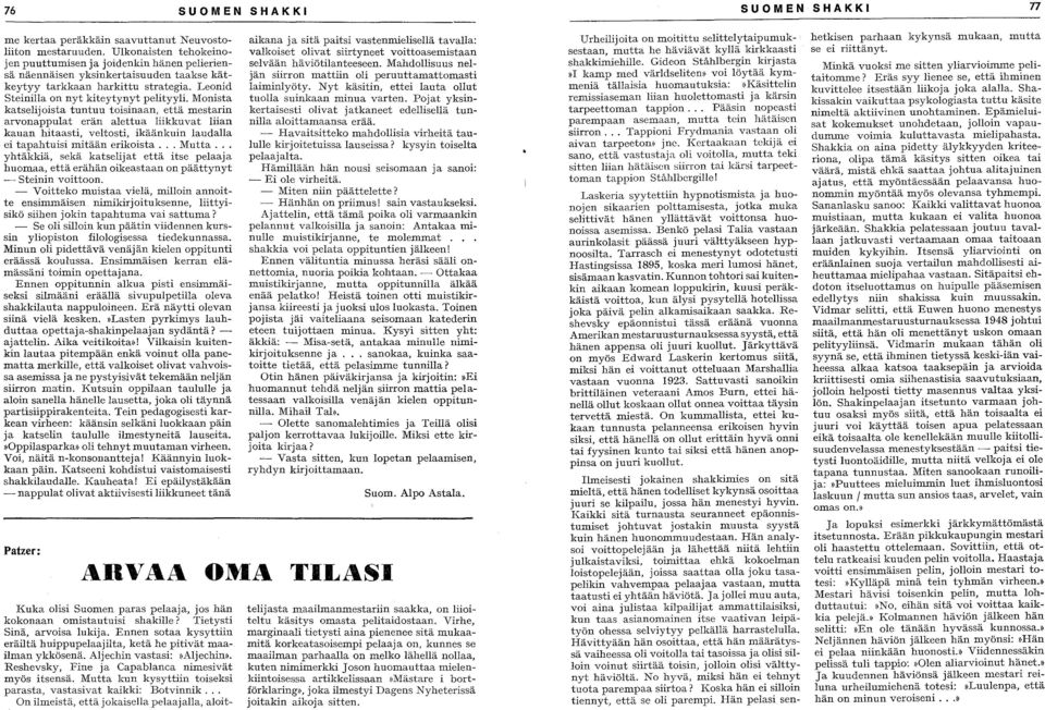 Mnista katselijista tuntuu tisinaan, että mestarin arvnappulat erän alettua liikkuvat liian kauan hitaasti, veltsti, ikäänkuin laudalla ei tapahtuisi mitään erikista... Mutta.