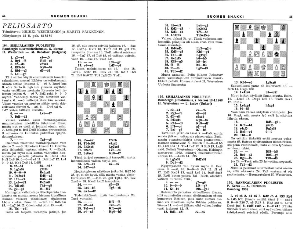 Lcl-g5 c7-c5 Rb8-c6 c5xd4 Rg8-f6 d7-d6 Tätä siirta käytti ensimmäisenä tunnettu saksalainen mestari Richter tarkituksenaan uhrata stilas jatkssa 6. -e6 7. Rxe6 bxe 8. es!? Siirt 6.