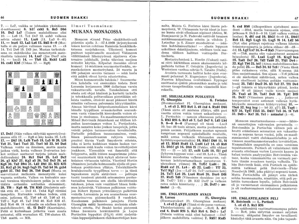 Lxe7 (Js Dxe7 niin 4. "--- bxe2) 4. - Tfe8 5. Rxb3 Lxd3 6. cxd3 Kh8 (Uhkaa 7. - Rg8) 7. De5! (Näin valkea säilyttää upseeriylivimansa sillä 7. - Rg8 ei käy kska 8. LeS) 7. - Db7 8. Lxf6 Txe5 9.