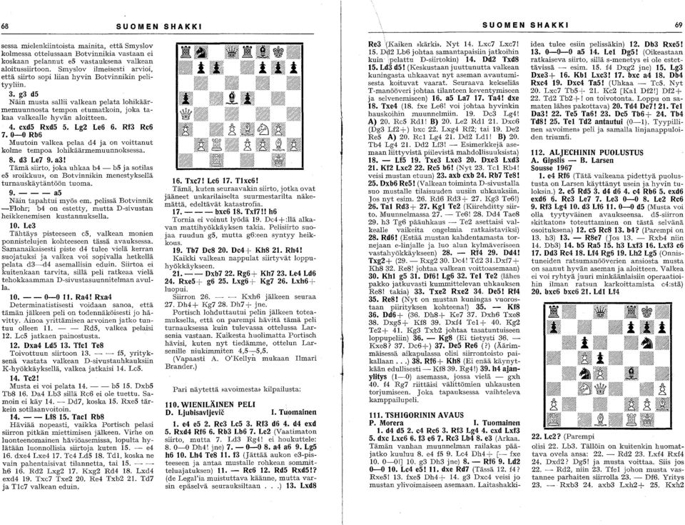 cxd5 Rxd5 5. Lg2 Le6 6. Rf3 Rc6 7.0-0 Rb6 Muutin valkea pelaa d4 ja n vittanut klme tempa lhikäärmemuunnksessa. 8. d3 Le7 9. a3!
