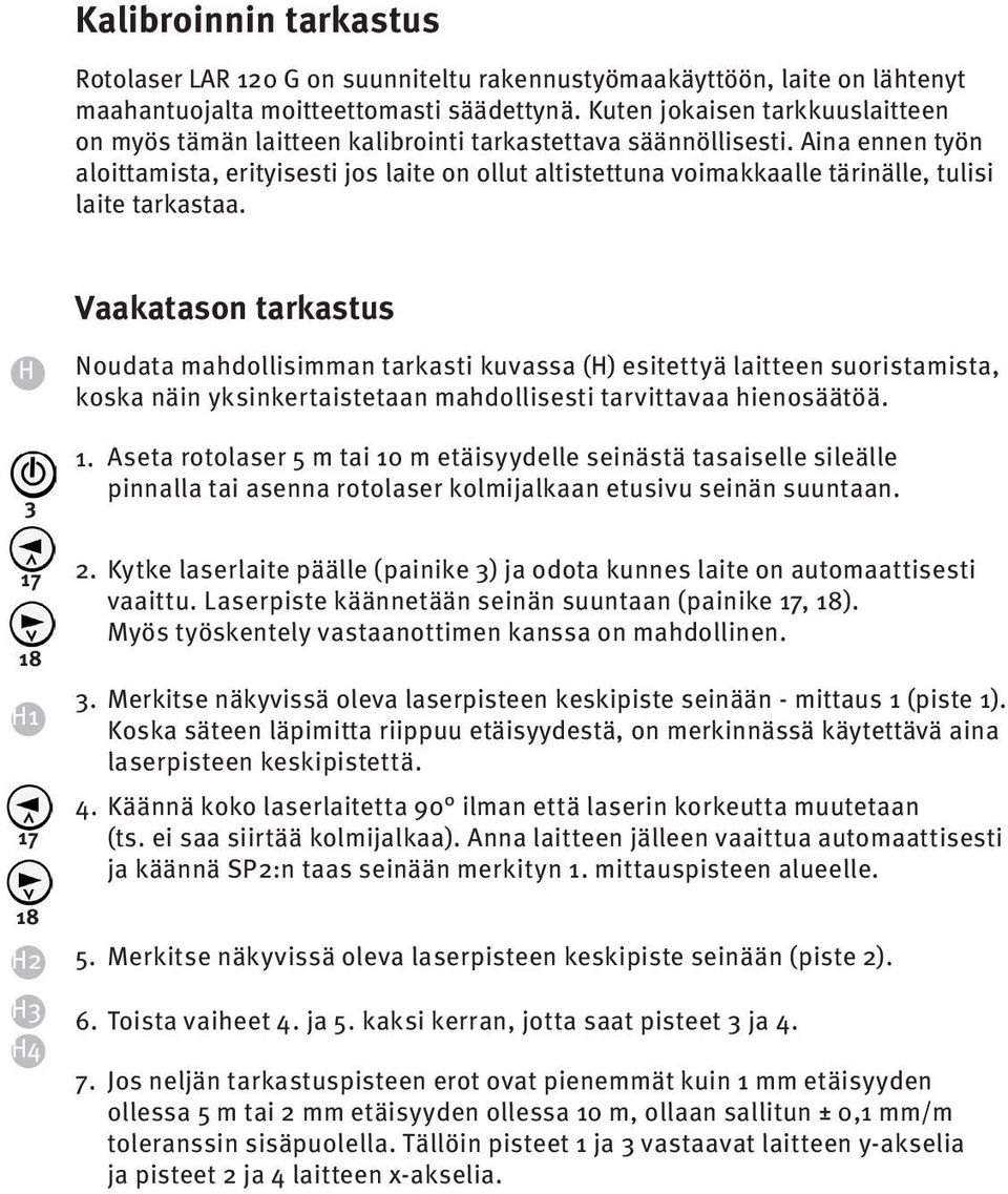 Aina ennen työn aloittamista, erityisesti jos laite on ollut altistettuna voimakkaalle tärinälle, tulisi laite tarkastaa.