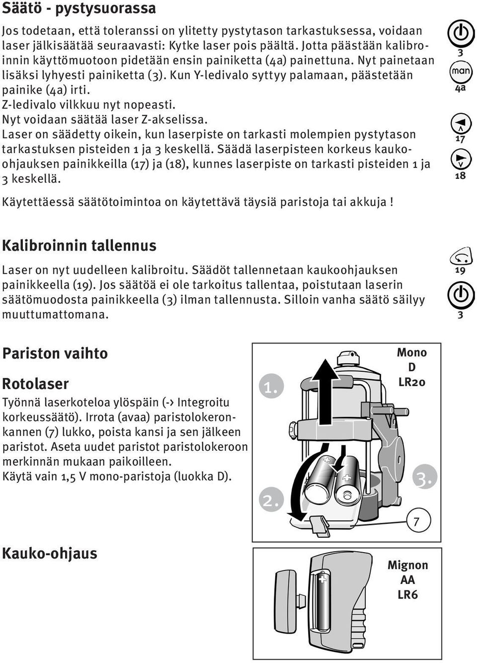 Z-ledivalo vilkkuu nyt nopeasti. Nyt voidaan säätää laser Z-akselissa. Laser on säädetty oikein, kun laserpiste on tarkasti molempien pystytason tarkastuksen pisteiden 1 ja keskellä.