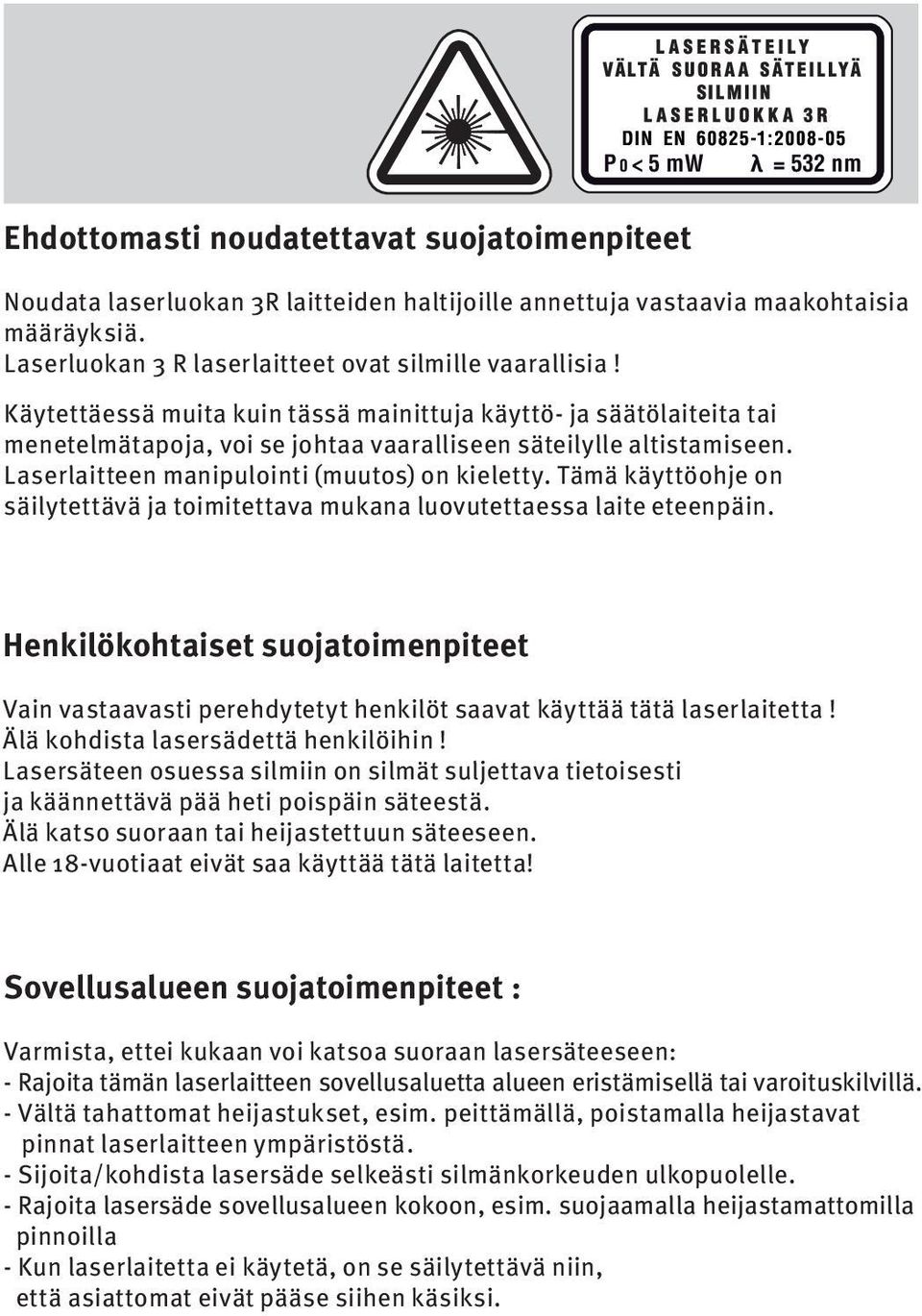 Laserlaitteen manipulointi (muutos) on kieletty. Tämä käyttöohje on säilytettävä ja toimitettava mukana luovutettaessa laite eteenpäin.