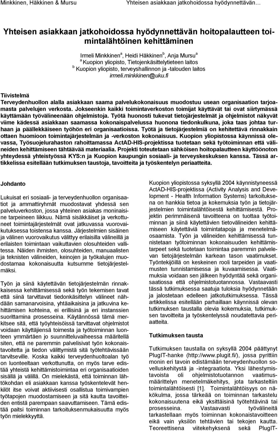 fi Tiivistelmä Terveydenhuollon alalla asiakkaan saama palvelukokonaisuus muodostuu usean organisaation tarjoamasta palvelujen verkosta.