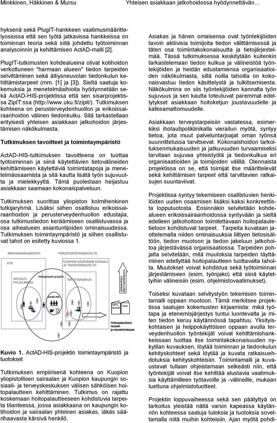 Sieltä saatuja kokemuksia ja menetelmäaihioita hyödynnetään sekä ActAD-HIS-projektissa että sen sisarprojektissa ZipIT:ssa (http://www.uku.fi/zipit/).