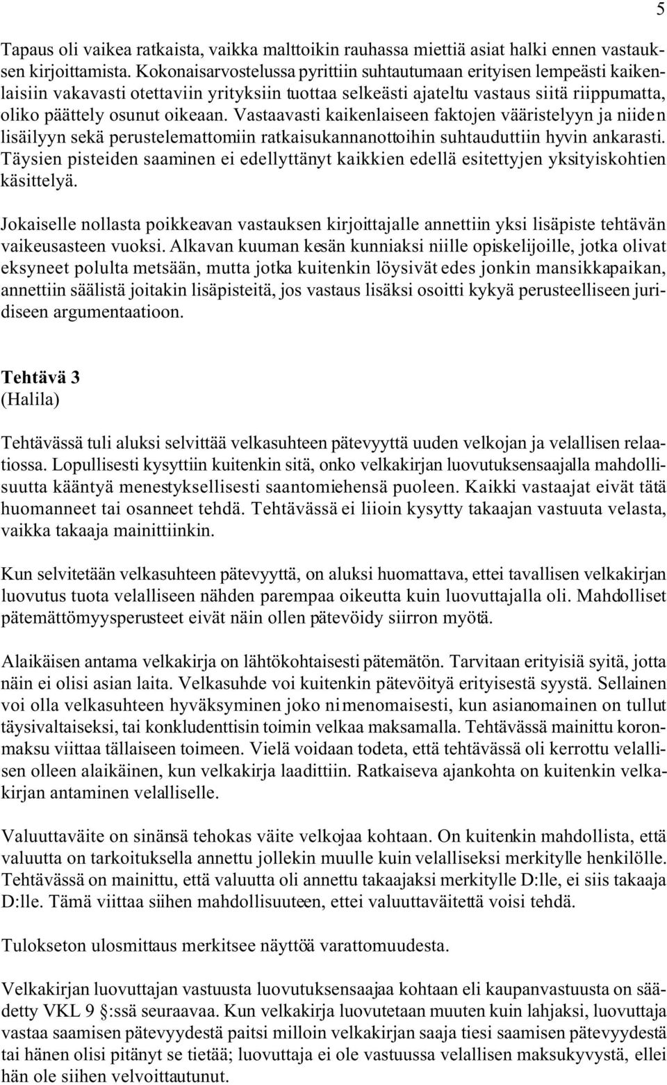 Vastaavasti kaikenlaiseen faktojen vääristelyyn ja niiden lisäilyyn sekä perustelemattomiin ratkaisukannanottoihin suhtauduttiin hyvin ankarasti.