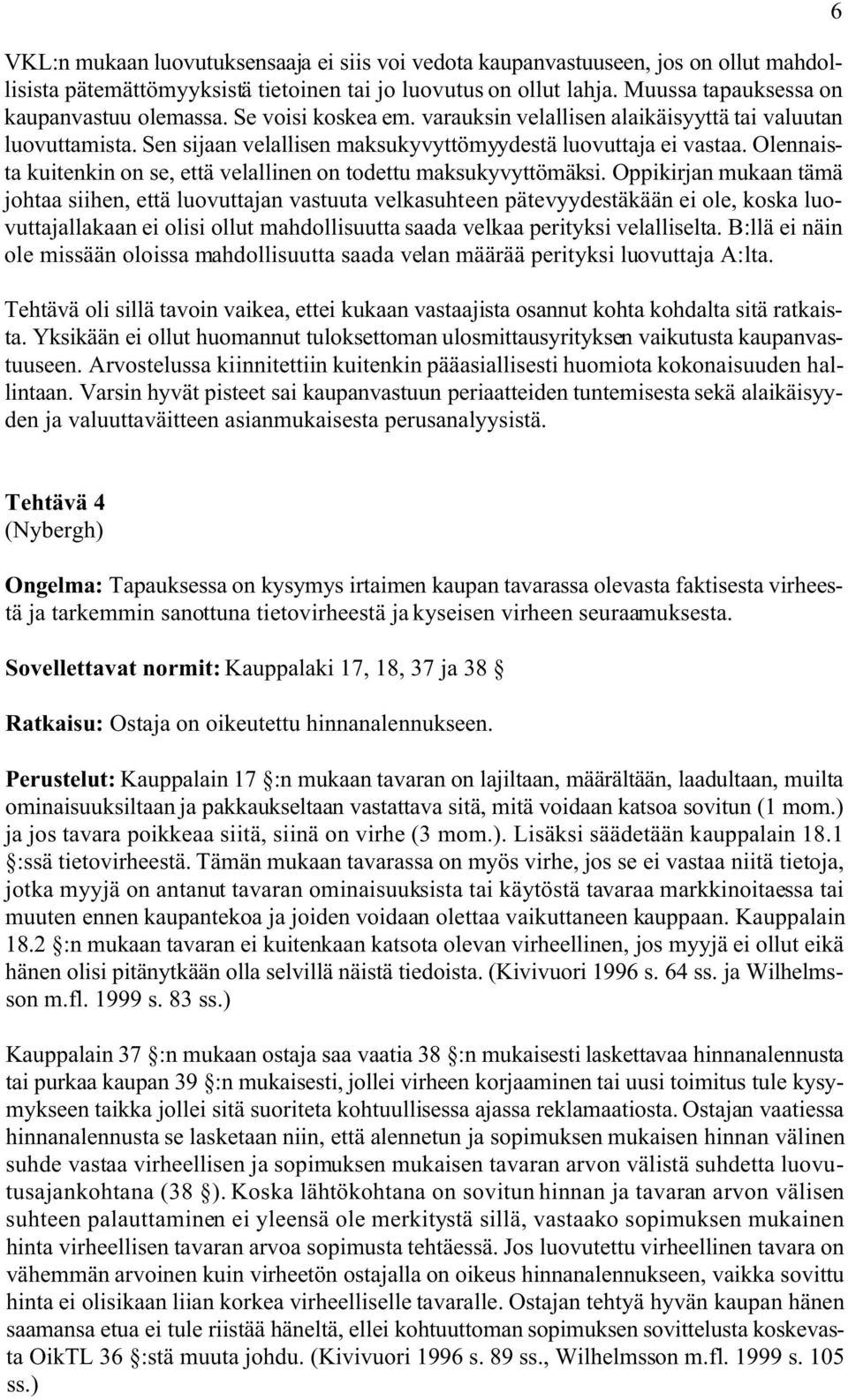 Olennaista kuitenkin on se, että velallinen on todettu maksukyvyttömäksi.