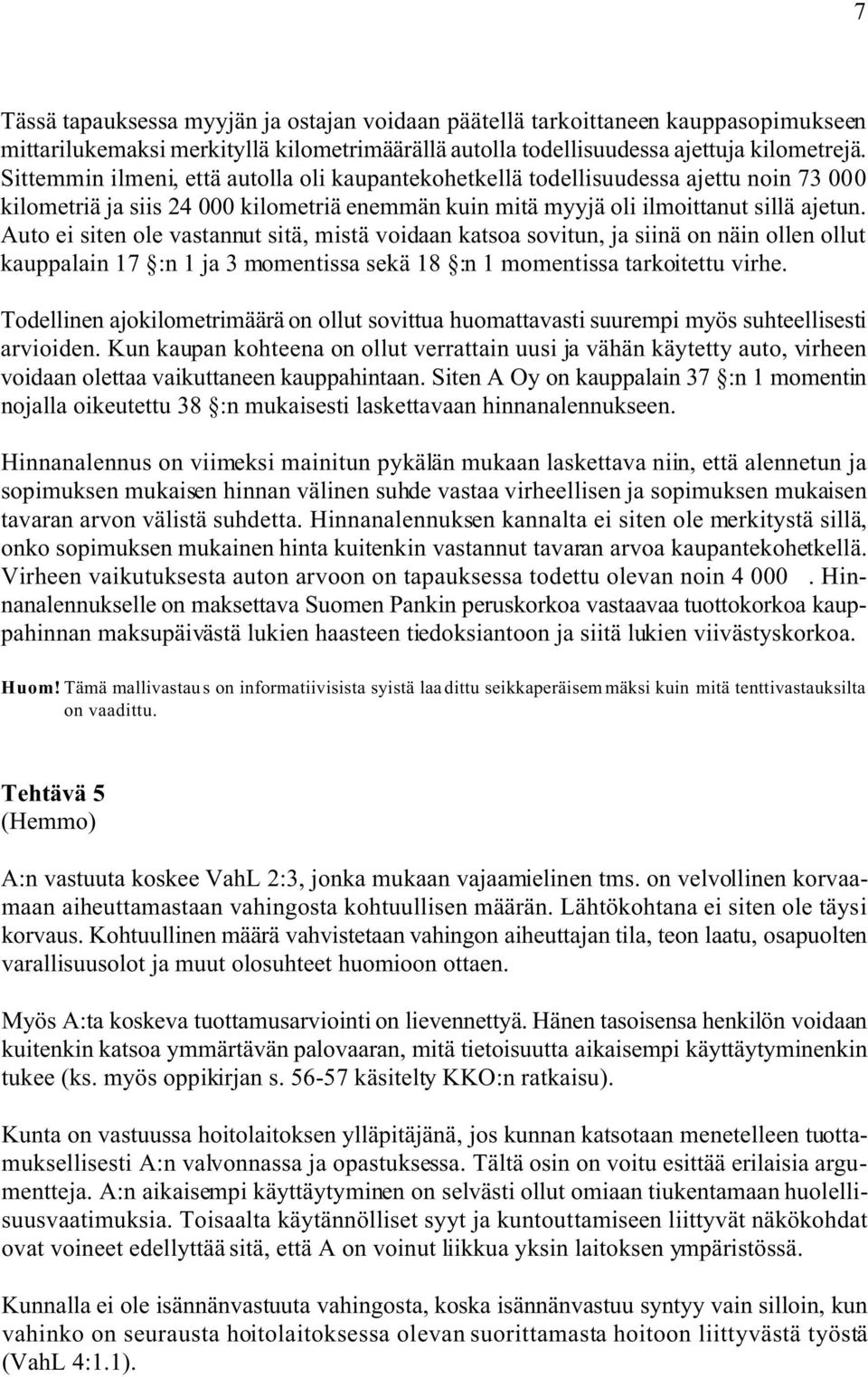 Auto ei siten ole vastannut sitä, mistä voidaan katsoa sovitun, ja siinä on näin ollen ollut kauppalain 17 :n 1 ja 3 momentissa sekä 18 :n 1 momentissa tarkoitettu virhe.