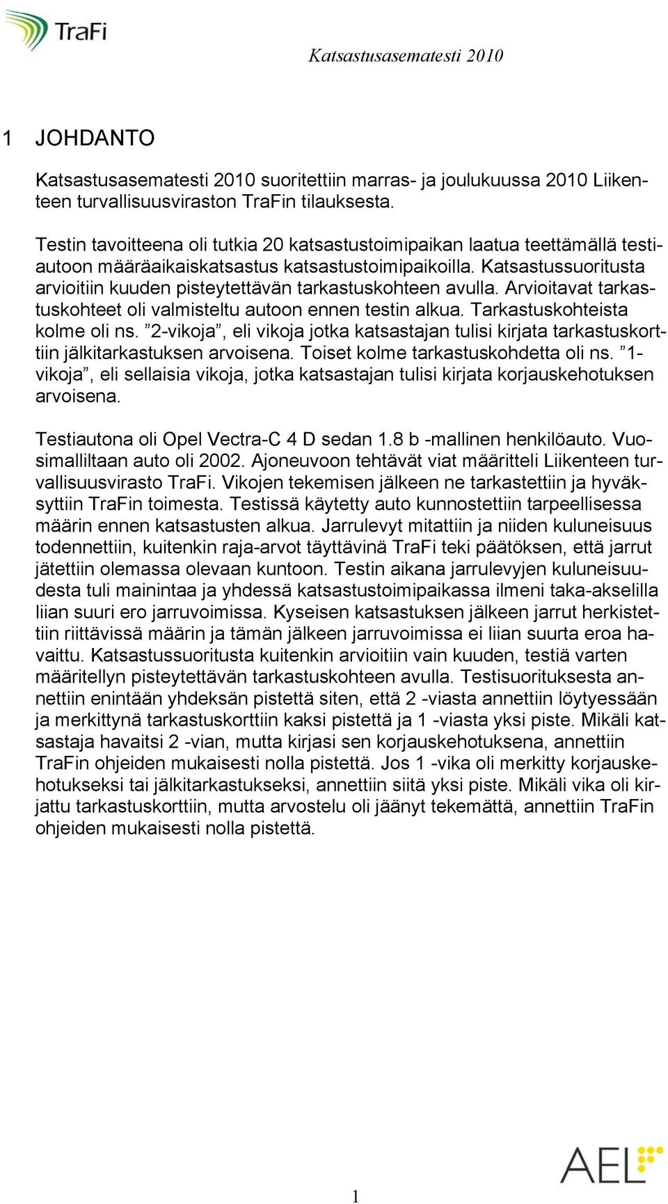 Katsastussuoritusta arvioitiin kuuden pisteytettävän tarkastuskohteen avulla. Arvioitavat tarkastuskohteet oli valmisteltu autoon ennen testin alkua. Tarkastuskohteista kolme oli ns.