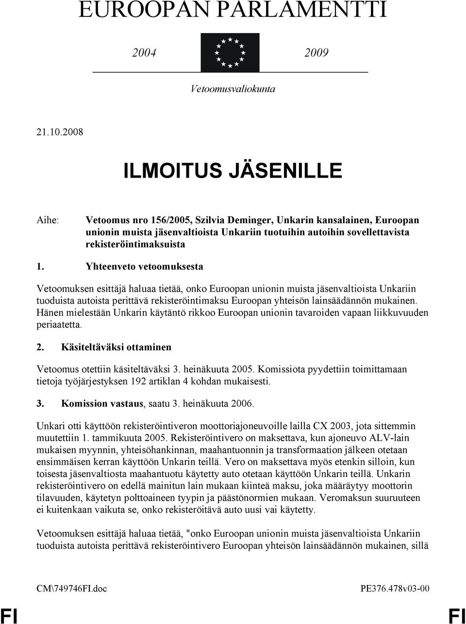 1. Yhteenveto vetoomuksesta Vetoomuksen esittäjä haluaa tietää, onko Euroopan unionin muista jäsenvaltioista Unkariin tuoduista autoista perittävä rekisteröintimaksu Euroopan yhteisön lainsäädännön