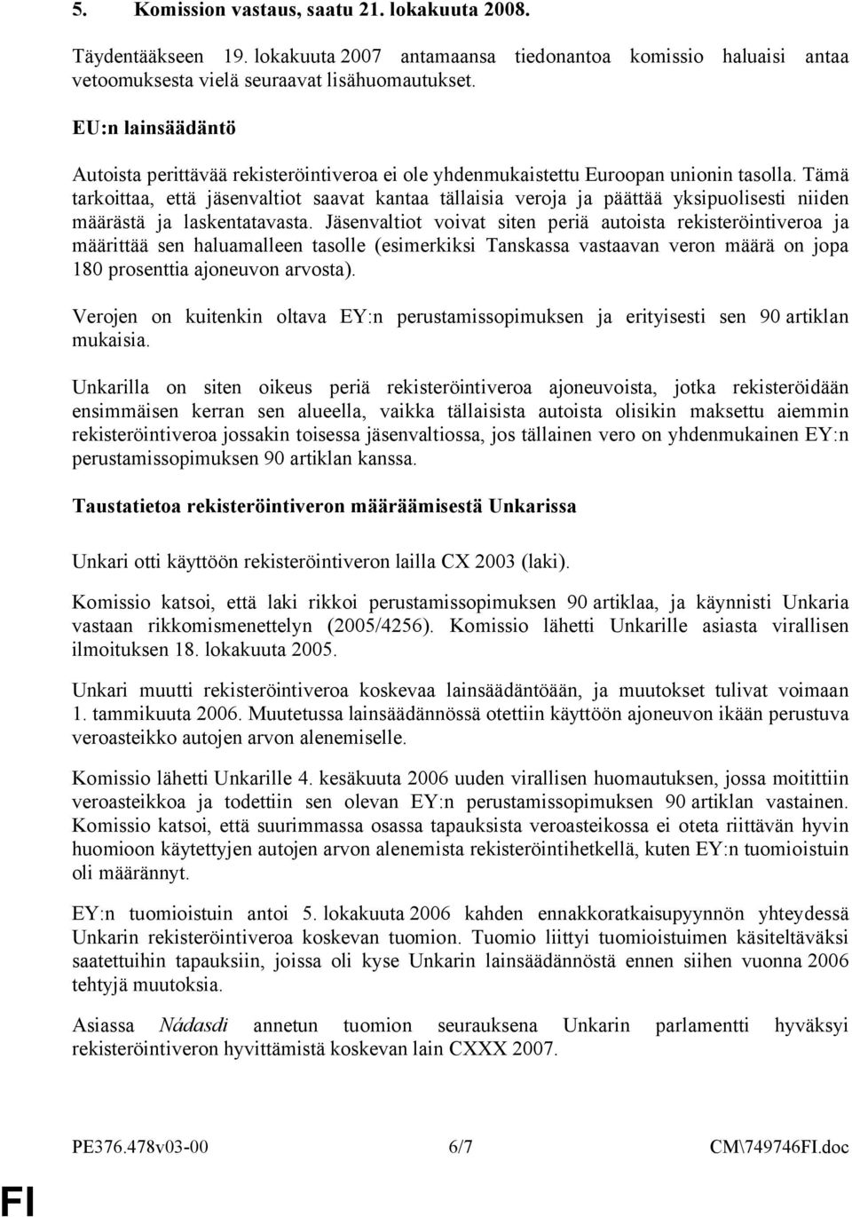 Tämä tarkoittaa, että jäsenvaltiot saavat kantaa tällaisia veroja ja päättää yksipuolisesti niiden määrästä ja laskentatavasta.