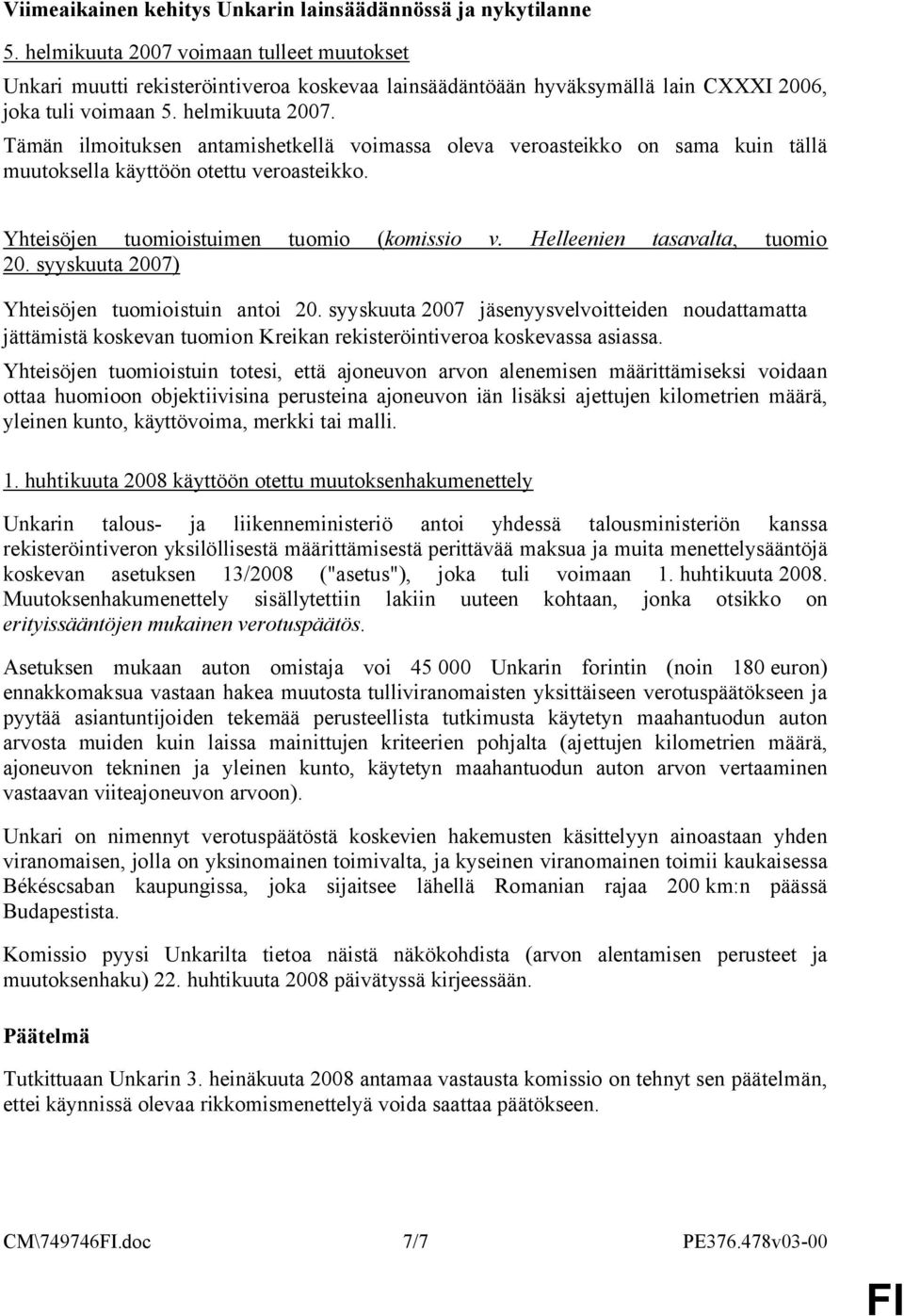 Tämän ilmoituksen antamishetkellä voimassa oleva veroasteikko on sama kuin tällä muutoksella käyttöön otettu veroasteikko. Yhteisöjen tuomioistuimen tuomio (komissio v.