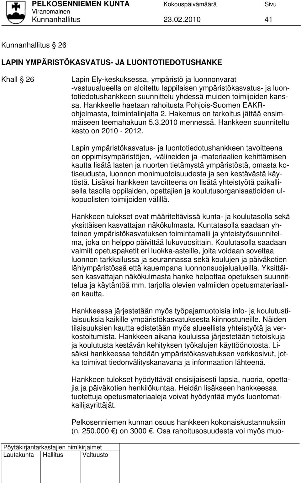 luontotiedotushankkeen suunnittelu yhdessä muiden toimijoiden kanssa. Hankkeelle haetaan rahoitusta Pohjois-Suomen EAKRohjelmasta, toimintalinjalta 2.