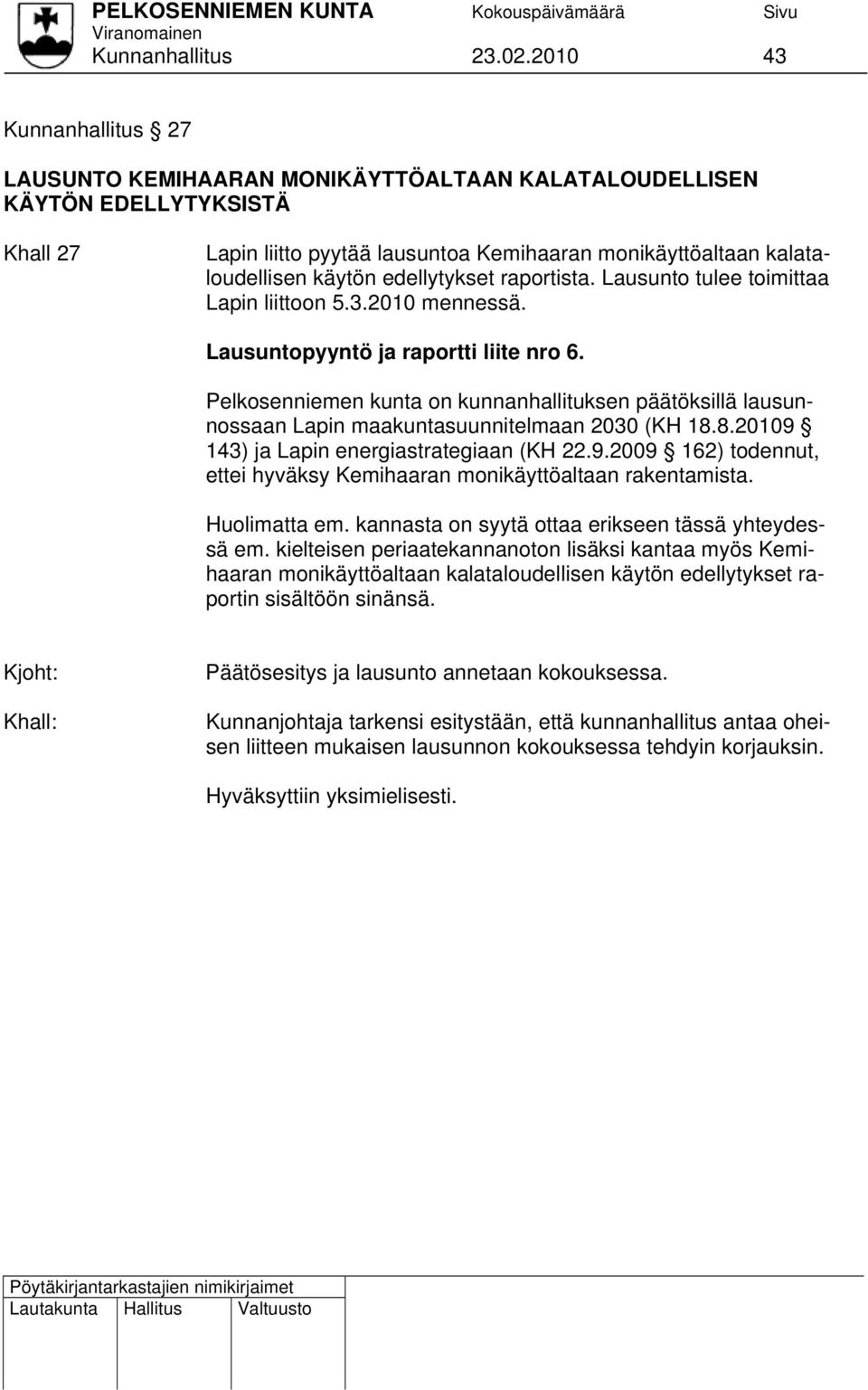 edellytykset raportista. Lausunto tulee toimittaa Lapin liittoon 5.3.2010 mennessä. Lausuntopyyntö ja raportti liite nro 6.