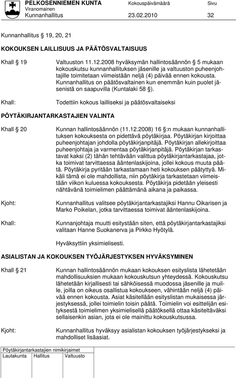 Kunnanhallitus on päätösvaltainen kun enemmän kuin puolet jäsenistä on saapuvilla (Kuntalaki 58 ).