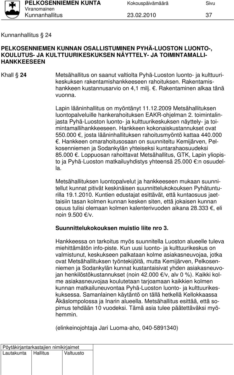 Pyhä-Luoston luonto- ja kulttuurikeskuksen rakentamishankkeeseen rahoituksen. Rakentamishankkeen kustannusarvio on 4,1 milj.. Rakentaminen alkaa tänä vuonna. Lapin lääninhallitus on myöntänyt 11.12.