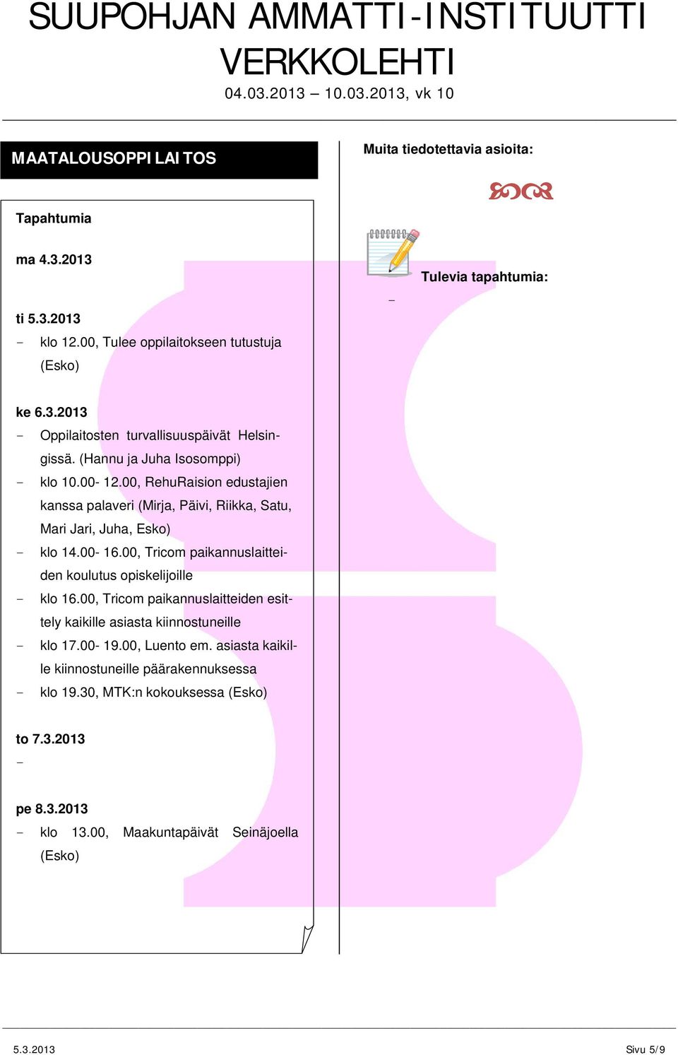 00, Tricom paikannuslaitteiden koulutus opiskelijoille klo 16.00, Tricom paikannuslaitteiden esittely kaikille asiasta kiinnostuneille klo 17.00 19.